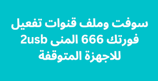 سوفت وملف قنوات تفعيل فورتك 666 المنى 2usb للاجهزة المتوقفة