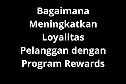 Bagaimana Meningkatkan Loyalitas Pelanggan dengan Program Rewards
