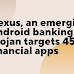 Nexus, an emerging Android banking Trojan targets 450 financial apps