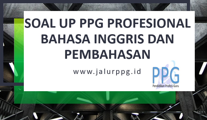 Soal UP PPG Profesional Bahasa Inggris dan Pembahasan - JALURPPG.ID