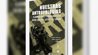 Nuestras antropologías. Elaboraciones y problemáticas desde América Latina y El Caribe - Eduardo Restrepo y Pablo Sandoval [PDF] 