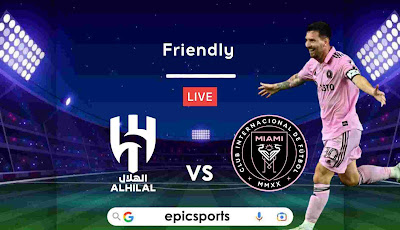 Friendly ~ Al Hilal vs Inter Miami | Match Info, Preview & Lineup