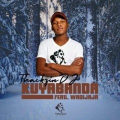 (Amapiano) ThackzinDJ - Kuyabanda (feat. Wadijaja) (2019)