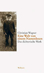 Eine Welt von einem Namenlosen. Das dichterische Werk / Lebenszeugnisse und Rezeption (Veröffentlichung der Deutschen Akademie für Sprache und Dichtung)