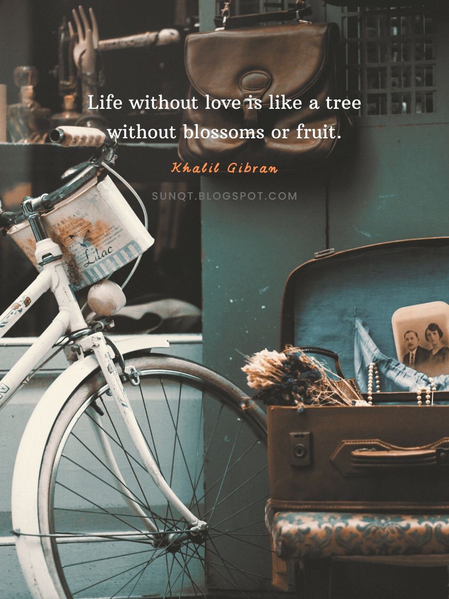 Love Quotes - Life without love is like a tree without blossoms or fruit. – Khalil Gibran