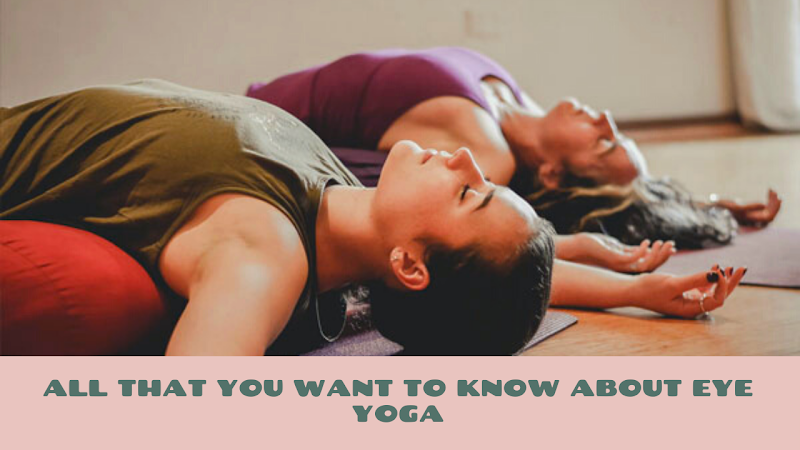 All That You Want To Know About Eye Yoga