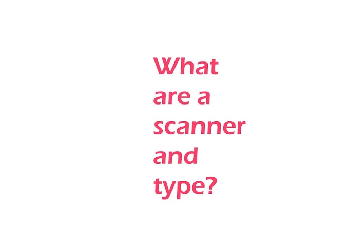  What are a scanner and type?