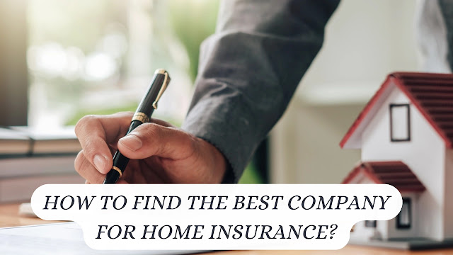 How to Find the Best Company for Home Insurance