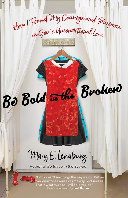 Be Bold in the Broken: How I Found My Courage and Purpose in God's Unconditional Love