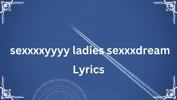 sexxxxyyyy ladies sexxxdream Lyrics