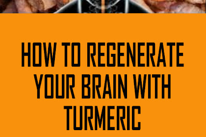 HOW TO REGENERATE YOUR BRAIN WITH TURMERIC