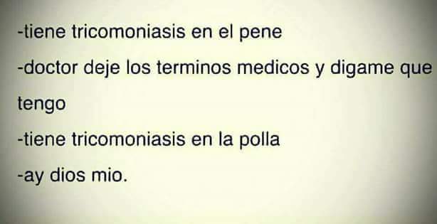 Tiene tricomoniasis en el pene, doctor, deje los términos médicos y dígame qué tengo, tiene tricomoniasis en la polla, ay Dios mío