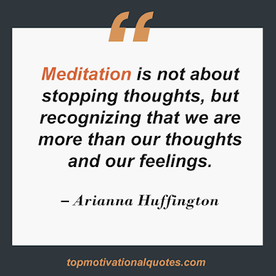 Meditation is not about stopping thoughts,  but recognizing that we are more than  our thoughts and our feelings.    Quote by Arianna Huffington
