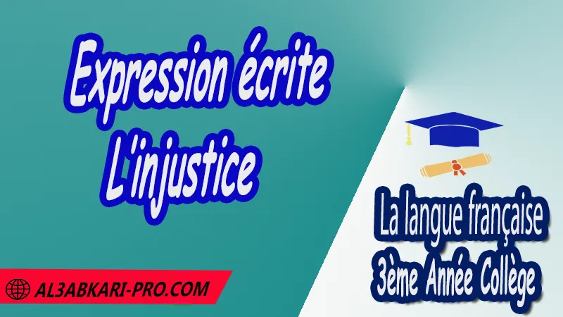 Expression écrite sur l’injustice - Français 3ème Année Collège 3AC pdf , La langue française de 3 ème Année Collège 3AC , Français 3APIC , Cours de la langue française , Résumé de la langue française , Exercices corrigés de la langue française , Fiches pédagogiques de la langue française , Devoirs corrigés de La langue française , Contrôle corrigé de de La langue française , Examens régionaux corrigés de La langue française , 3ème Année du cycle Secondaire collégial , 3ème année collège , Langue française , Expression écrite de la langue française , français 3ème année collège pdf , Examen normalisé 3ème année collège français avec correction , examen régional français 3ème année collège pdf et word , examen local français 3ème année collège , français 3ème année collège maroc  مادة اللغة الفرنسية , الثالثة اعدادي