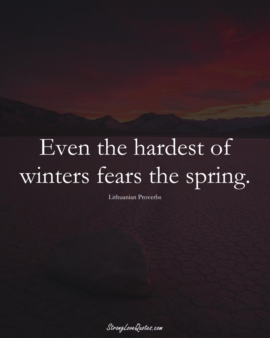 Even the hardest of winters fears the spring. (Lithuanian Sayings);  #AsianSayings
