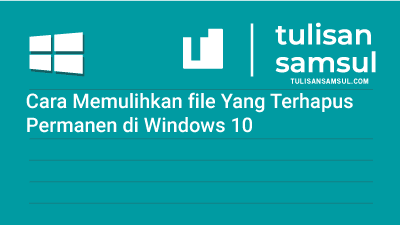 Cara Memulihkan File Yang Terhapus Permanen di Windows 10