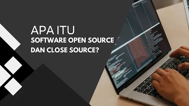 Apa Itu Software Open Source dan Close Source?Berikut Penjelasannya