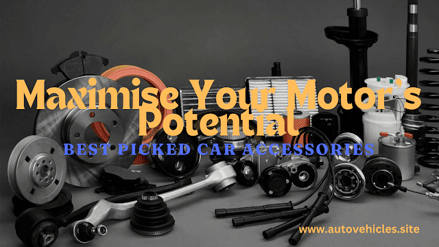  Maximise Your Motor's Potential: Best Picked Car Accessories
