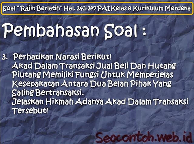 Perhatikan Narasi Berikut! Akad Dalam Transaksi Jual Beli Dan Hutang Piutang Memiliki Fungsi Untuk Memperjelas Kesepakatan Antara Dua Belah Pihak Yang Saling Bertransaksi. Jelaskan Hikmah Adanya Akad Dalam Transaksi Tersebut! [Soal “Rajin Berlatih” Hal. 243 - 247 PAI SMP Kelas VIII Kurikulum Merdeka]