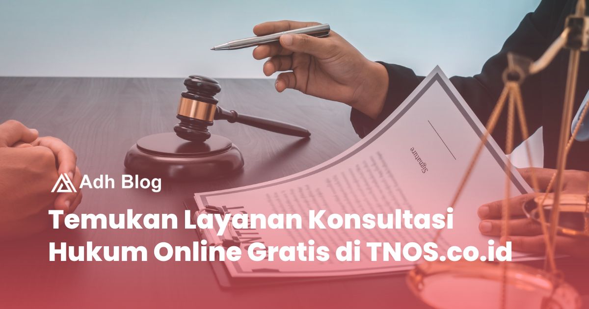 Temukan Layanan Konsultasi Hukum Online Gratis di TNOS.co.id - Adh Blog