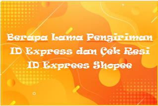 Berapa Lama Pengiriman ID Express dan Cek Resi ID Exprees Shopee