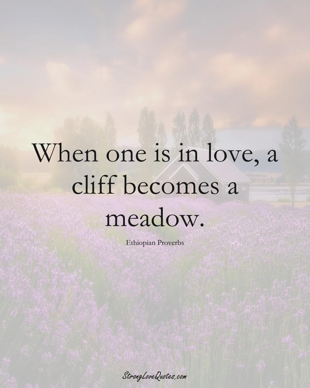 When one is in love, a cliff becomes a meadow. (Ethiopian Sayings);  #AfricanSayings