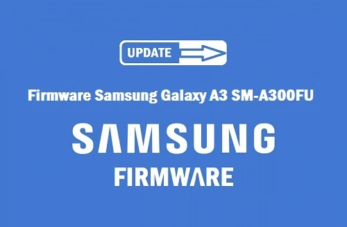 Firmware-Samsung-Galaxy-A3SM-A300FU-sm-a300fu firmware download-a300fu repair firmware
