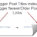 How To Supercede Older Posts As Well As Newer Posts Links Alongside Blogger Postal Service Titles