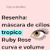 Resenha de quarta: Nova máscara de cílios - Ruby Rose Tropico - curva e volume.