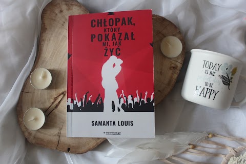 Chłopak, który pokazał mi, jak żyć  – Samanta Louis. Debiut literacki autorki bloga Lawendowa Czytelnia! 