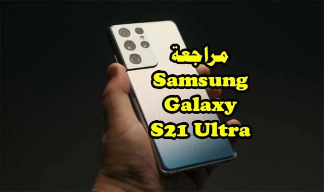 تعرف على مراجعة هاتف Samsung Galaxy S21 Ultra أقوى هاتف من سامسونج