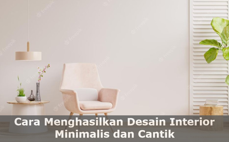 Cara Desain Interior Minimalis dan Cantik