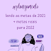 Lendo minhas metas de 2021 + metas REAIS para 2022 e dicas