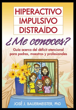 LIBRO. Hiperactivo, impulsivo, distraído, ¿me conoces?: guía acerca del déficit atencional para padres, maestros y profesionales.