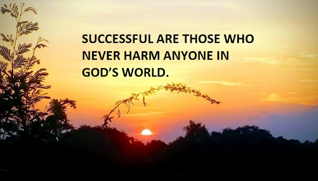 SUCCESSFUL ARE THOSE WHO NEVER HARM ANYONE IN GOD’S WORLD.