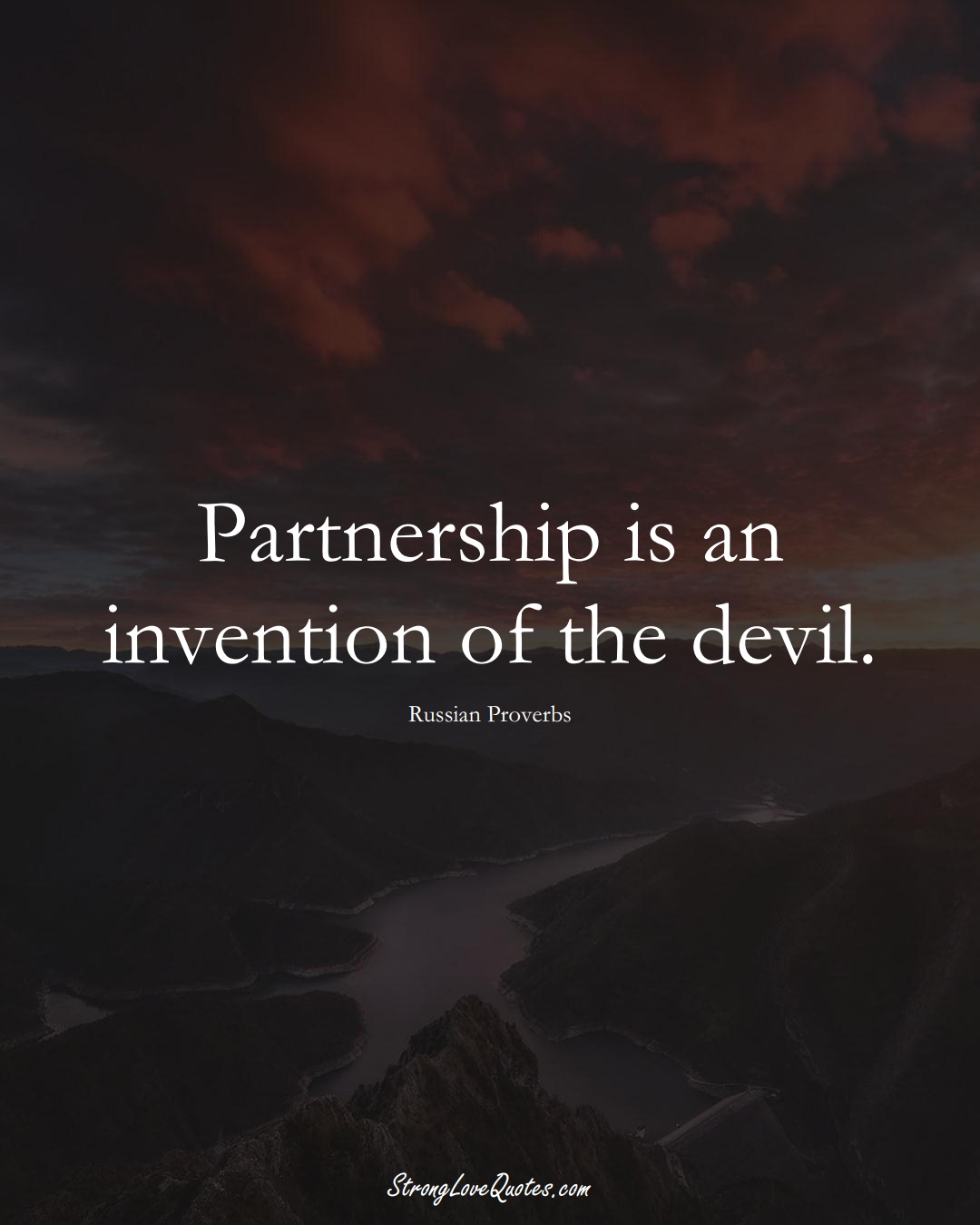 Partnership is an invention of the devil. (Russian Sayings);  #AsianSayings