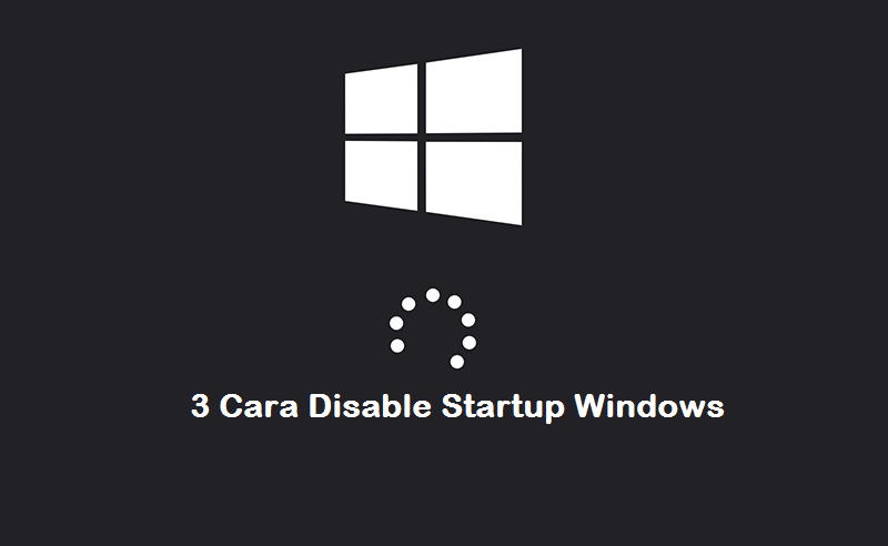 3 Cara Disable Aplikasi Startup di Windows 10