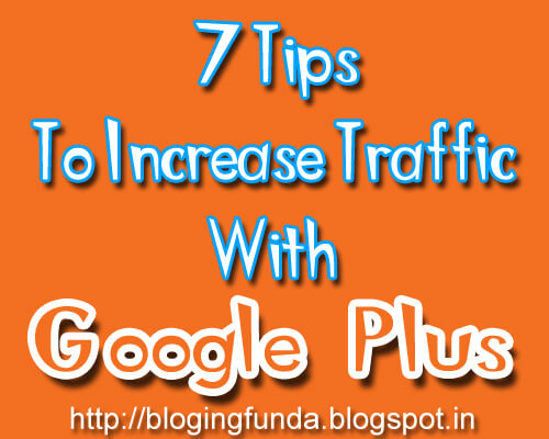 To increase blog traffic, use google plus a fresh post by BloggingFunda