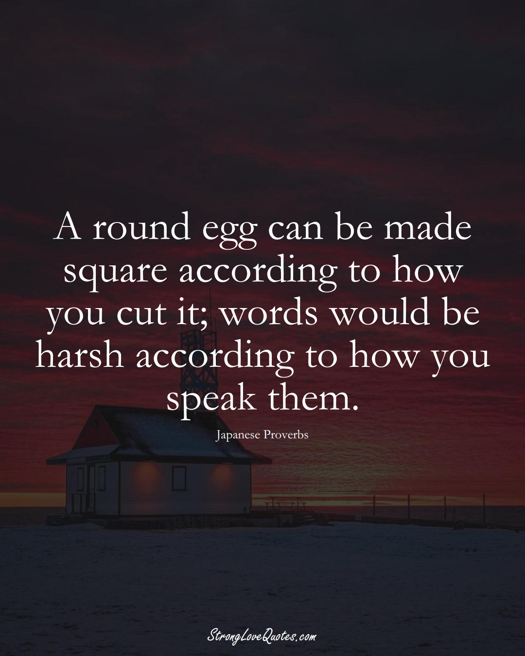 A round egg can be made square according to how you cut it; words would be harsh according to how you speak them. (Japanese Sayings);  #AsianSayings