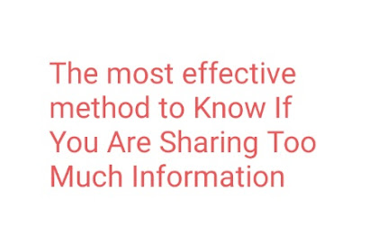 The most effective method to Know If You Are Sharing Too Much Information