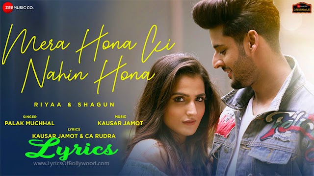 Mera Hona Ki Nahin hona Song Lyrics | Palak Muchhal | Riya & Shagun | Kausar Jamot, CA Rudra