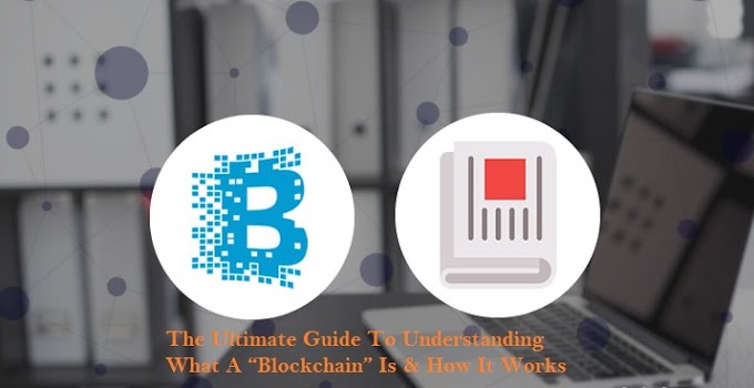 The Ultimate Guide To Understanding What A “Blockchain” Is & How It Works