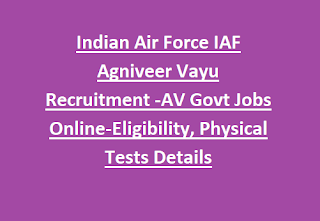 Indian Air Force IAF Agniveer Vayu Recruitment -AV Govt Jobs Online-Eligibility, Physical Tests Details