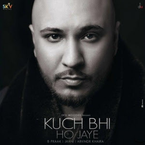 Kuch Bhi Ho Jaye Lyrics in English And Hindi – B Praak | lyricsbaag