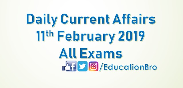 Daily Current Affairs 11th February 2019 For All Government Examinations