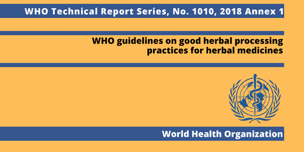 WHO TRS (Technical Report Series) 1010, 2018 Annex 1: WHO guidelines on good herbal processing practices for herbal medicines