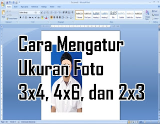 Cara Mengatur Ukuran Foto 3x4, 4x6, dan 2x3 di Ms Word 2007