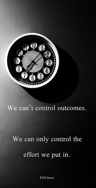 we can't control outcomes; we can only control the effort we put in.