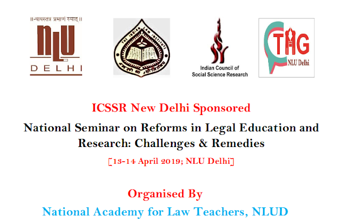 National  Seminar on Reforms in Legal  Education and  Research:  Challenges  & Remedies [1 3 - 1 4 April 201 9 ; NLU Delhi]