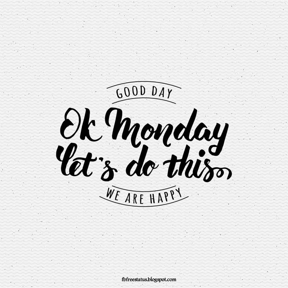 Good day, Ok Monday Let's Do This. We Are Happy.